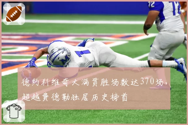德约科维奇大满贯胜场数达370场，超越费德勒独居历史榜首